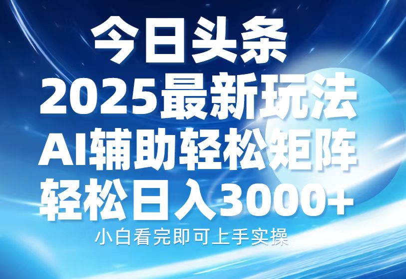 今日头条2025最新玩法，思路简单，复制粘贴，AI辅助，轻松矩阵日入3000+-秘源志