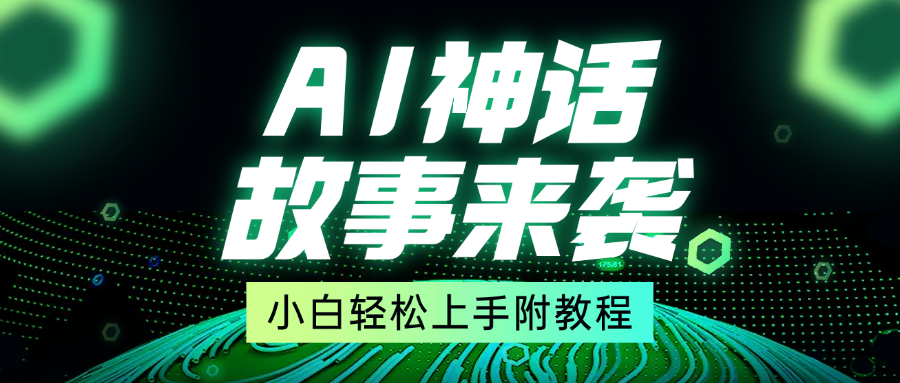 超燃AI神话故事，超级涨粉赛道，7天涨粉1万，单日变现1500+，小白也能轻松上手（附详细教程）-秘源志