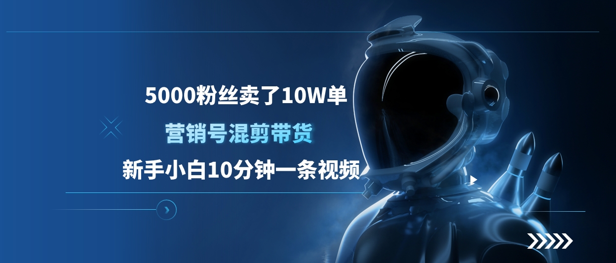 5000粉丝卖了10W单，营销号混剪带货，新手小白10分钟一条视频-秘源志