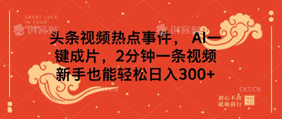 头条视频热点事件， AI一键成片，2分钟一条视频，新手也能轻松日入300+-秘源志