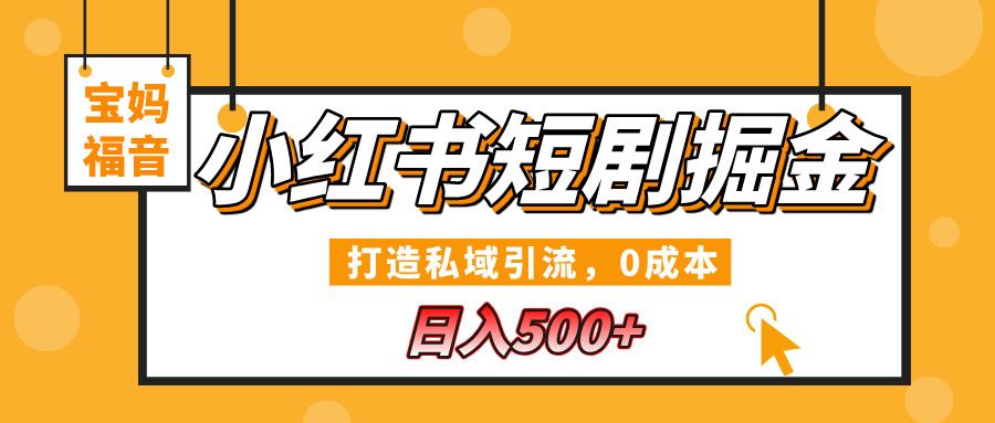 小红书短剧掘金，打造私域引流，0成本，宝妈福音日入500+-秘源志