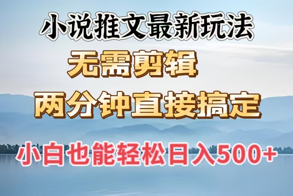 小说推文最新玩法，无需剪辑，两分钟直接搞定，小白也能轻松日入500＋-秘源志