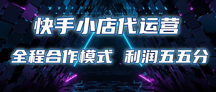 快手小店代运营 限时托管计划合作模式 利润五五分成-秘源志