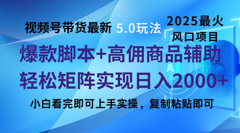 视频号带货最新5.0玩法，作品制作简单，当天起号，复制粘贴，脚本辅助，轻松矩阵日入2000+-秘源志