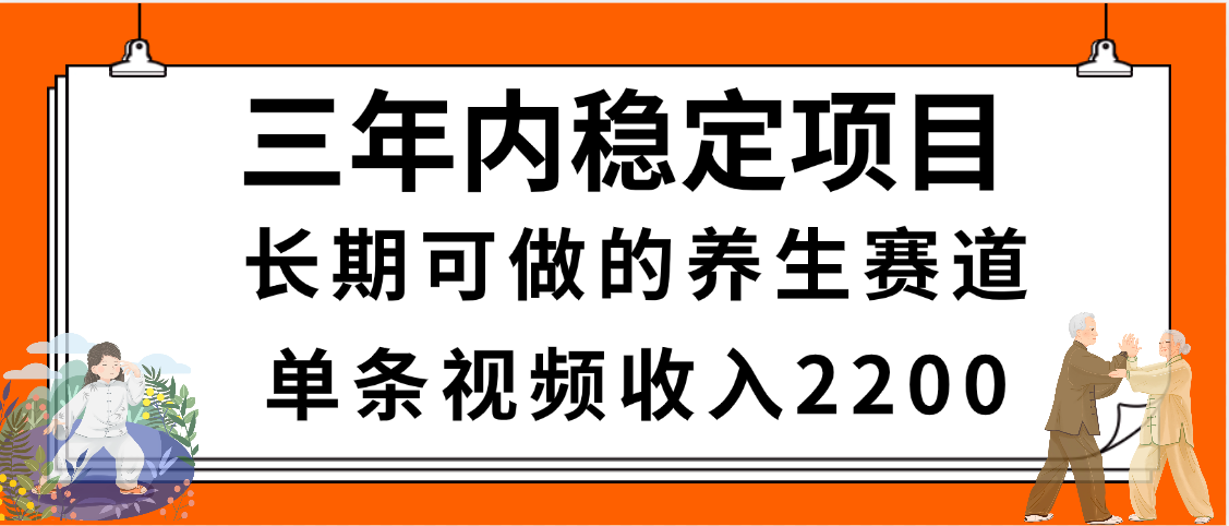 三年内稳定项目，长期可做的养生赛道，单条视频收入2200，新手秒上手-秘源志