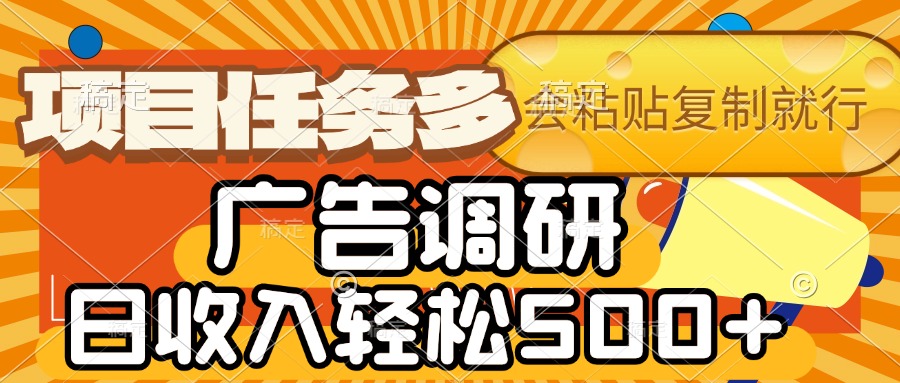 会复制粘贴即可，广告调研，项目任务多，日收入轻松500+-秘源志