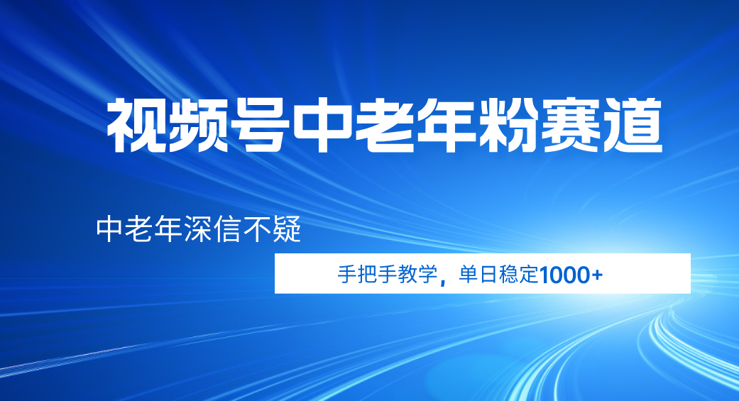 视频号小众中老年粉赛道，中老年深信不疑，手把手教学，新号稳定突破1000+-秘源志